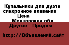 Купальники для дуэта (синхронное плавание ) › Цена ­ 15 000 - Московская обл. Другое » Продам   